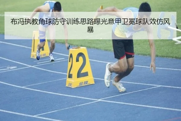 布冯执教角球防守训练思路曝光意甲卫冕球队效仿风暴